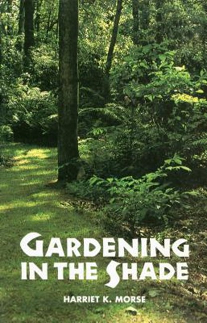 Gardening in the Shade, Harriet K. Morse - Paperback - 9780917304163