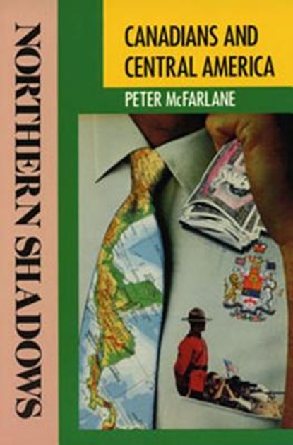 Northern Shadows: Canadians in Central America, Peter McFarlane - Paperback - 9780921284116