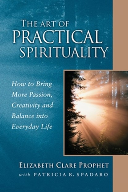 The Art of Practical Spirituality: How to Bring More Passion, Creativity and Balance Into Everyday Life, Elizabeth Clare Prophet - Paperback - 9780922729555