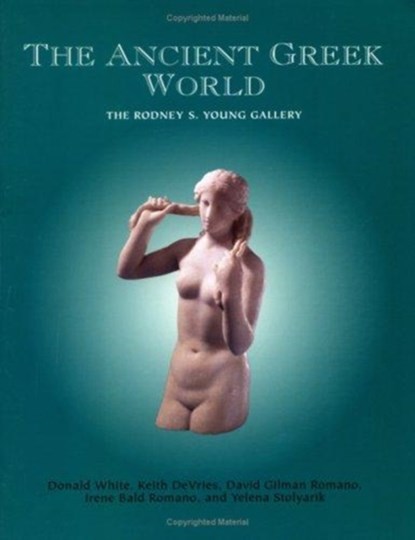 The Ancient Greek World – The Rodney S. Young Gallery, Donald White ; Keith Devries ; David Gilman Romano ; Irene Bald Romano - Paperback - 9780924171376