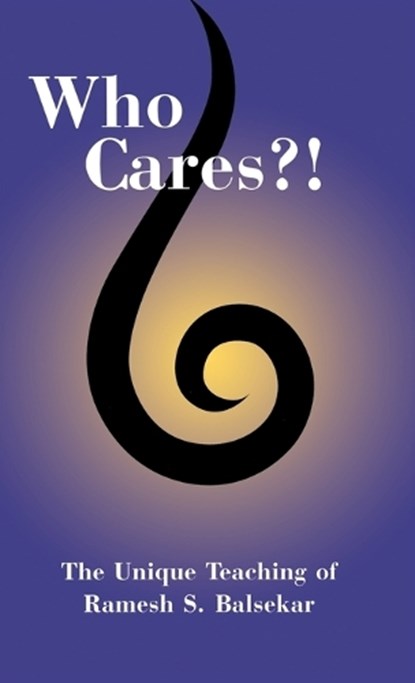 Who Cares?! The Unique Teaching of Ramesh S. Balsekar, Ramesh S. Balsekar - Gebonden - 9780929448497