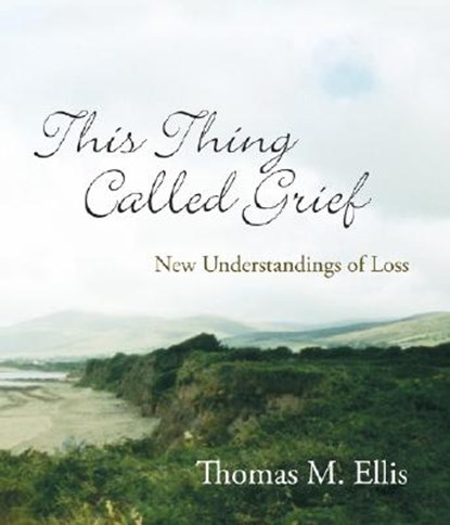 This Thing Called Grief: New Understandings of Loss, Thomas M. Ellis - Paperback - 9780929636641