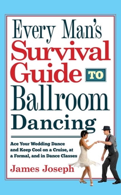Every Man's Survival Guide to Ballroom Dancing: Ace Your Wedding Dance and Keep Cool on a Cruise, at a Formal, and in Dance Classes, James Joseph - Ebook - 9780930251475