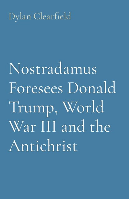 Nostradamus Foresees Donald Trump, World War III and the Antichrist, Dylan Clearfield - Paperback - 9780930472641