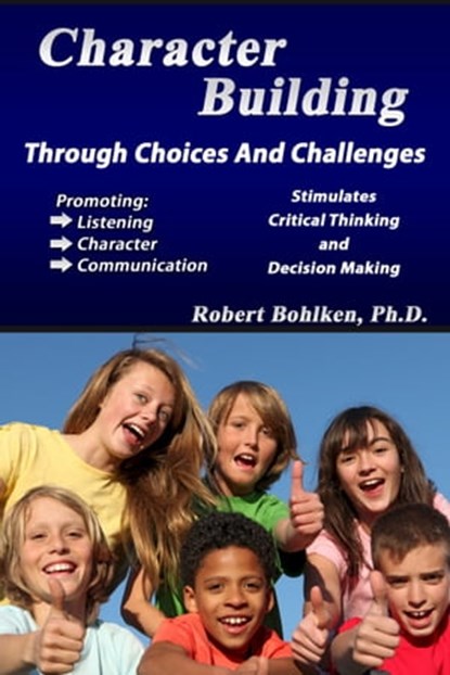Character Building Through Choices and Challenges, Robert Bohlken - Ebook - 9780930643263