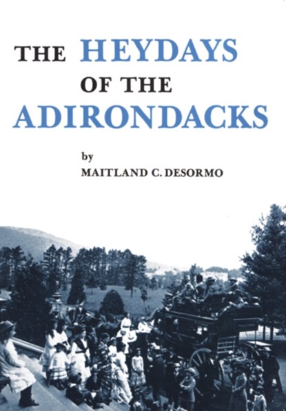 Heydays of the Adirondacks, Maitland C. DeSormo - Paperback - 9780932052704