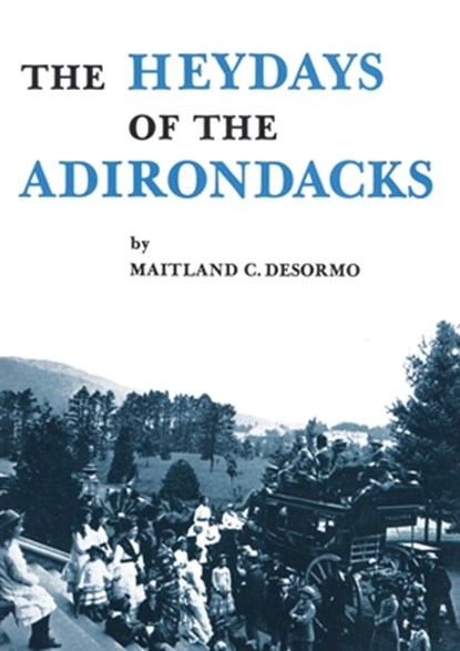 Heydays of the Adirondacks, Maitland C. DeSormo - Paperback - 9780932052704