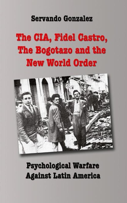 The CIA, Fidel Castro, the Bogotazo and the New World Order, Servando Gonzalez - Paperback - 9780932367372