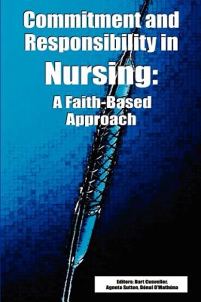 Commitment and Responsibility in Nursing, Bart S. Cusveller ; Agneta Sutton ; Dsnal P. O'Mathzna - Paperback - 9780932914514