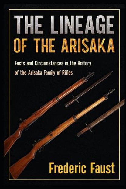 The Lineage of the Arisaka: Facts and Circumstance in the History of the Arisaka Family of Rifles, FAUST,  Frederic - Paperback - 9780934523325