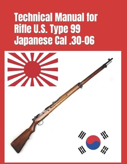 Technical Manual for Rifle U.S. Type 99 Japanese Cal .30-06: (Korean War Reprint), Arisaka Nariakira - Paperback - 9780934523684