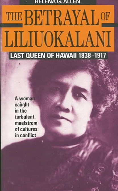 Betrayal of Liliuokalani, Allen Helena G - Paperback - 9780935180893