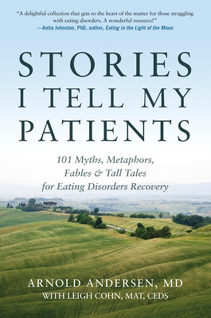 Stories I Tell My Patients: 101 Myths, Metaphors, Fables and Tall Tales for Eating Disorders Recovery, Arnold Andersen - Paperback - 9780936077826