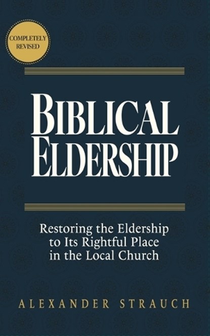 Biblical Eldership: Restoring the Eldership to Its Rightful Place in the Local Church, Alexander Strauch - Gebonden - 9780936083803