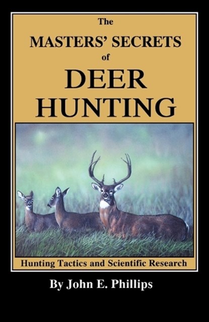 The Masters' Secrets of Deer Hunting, John E. Phillips - Paperback - 9780936513140