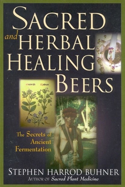 Sacred and Herbal Healing Beers, Stephen Harrod Buhner - Paperback - 9780937381663