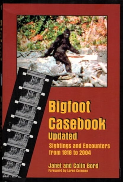 Bigfoot Casebook Updated: Sightings and Encounters from 1818 to 2004, Janet Bord ; Colin Bord - Ebook - 9780937663219
