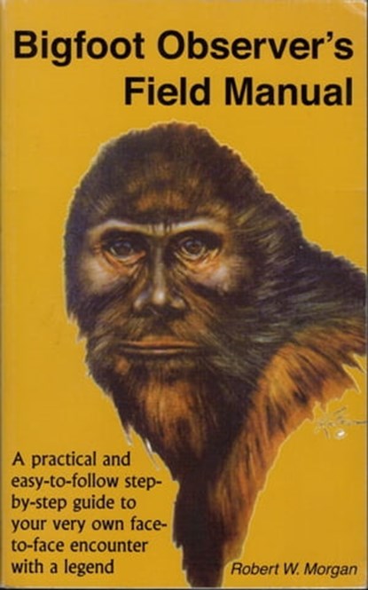 Bigfoot Observer's Field Manual, Robert W. Morgan - Ebook - 9780937663233