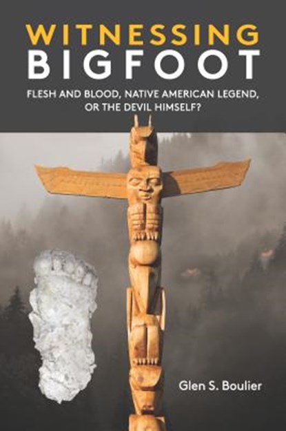 WITNESSING BIGFOOT, Glen S. Boulier - Paperback - 9780937663288