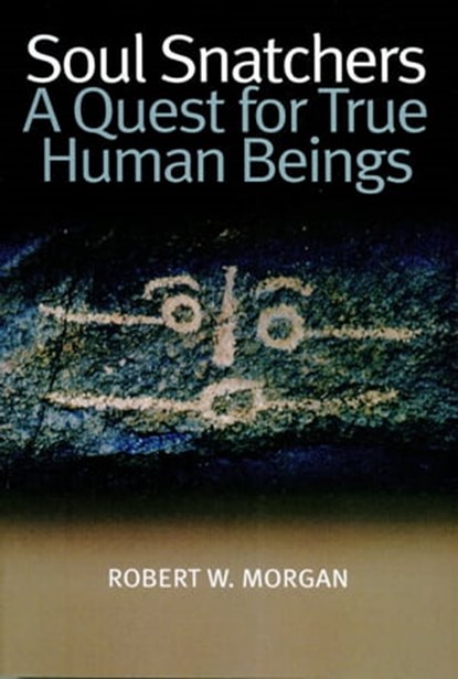 Soul Snatchers: A Quest for True Human Beings, Robert W. Morgan - Ebook - 9780937663523