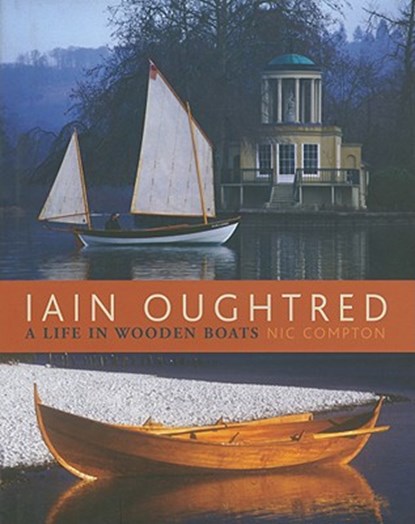 Iain Oughtred: A Life in Wooden Boats, Nic Compton - Gebonden - 9780937822999