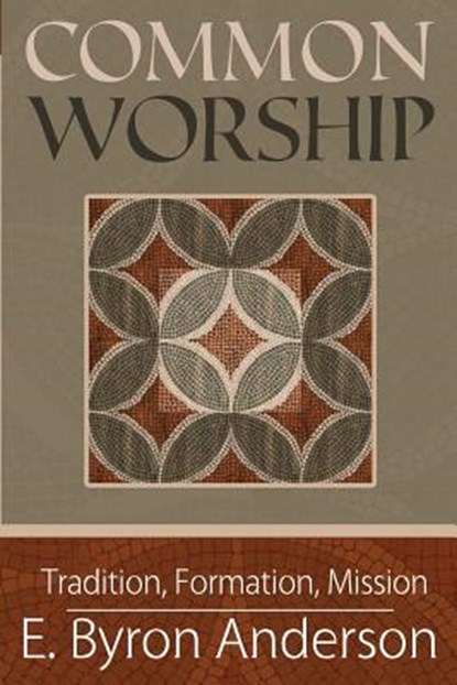 Common Worship: Tradition, Formation, Mission, E. Byron Anderson - Paperback - 9780938162223