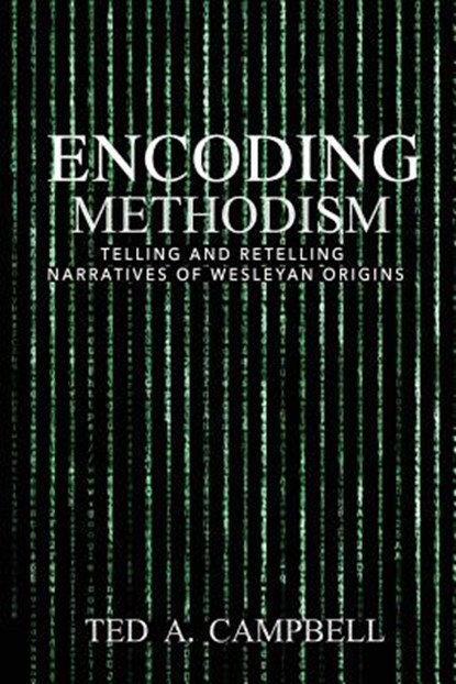 Encoding Methodism: Telling and Retelling Narratives of Wesleyan Origins, Ted a. Campbell - Paperback - 9780938162445