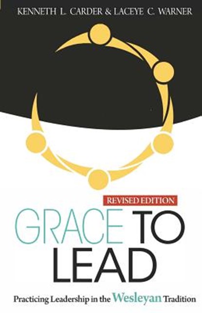 Grace to Lead: Practicing Leadership in the Wesleyan Tradition, Revised Edition, Carder Kenneth - Paperback - 9780938162537