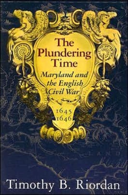 The Plundering Time - Maryland and the English Civil War 1645-1646, Timothy B Riordan - Paperback - 9780938420897