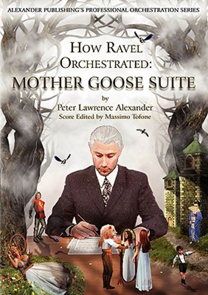 How Ravel Orchestrated: Mother Goose Suite, Peter Lawrence Alexander - Paperback - 9780939067121