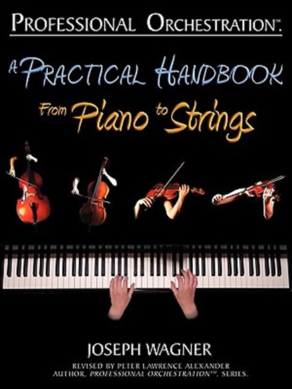 Professional Orchestration: A Practical Handbook - From Piano to Strings, Joseph Wagner - Paperback - 9780939067961