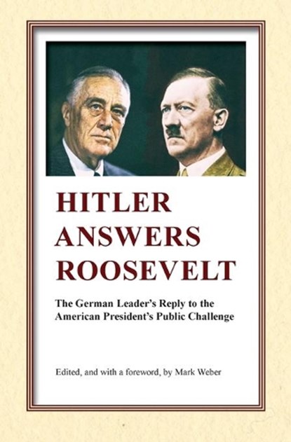 Hitler Answers Roosevelt: The German Leader's Reply to the American President's Public Challenge, Mark Weber - Paperback - 9780939484805