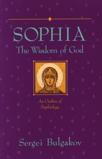 Sophia: The Wisdom of God: An Outline of Sophiology, BULGAKOV,  Sergei - Paperback - 9780940262607