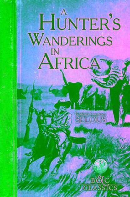 A Hunter's Wanderings in Africa (Illustrated), Frederick Courteney Selous - Ebook - 9780940864993