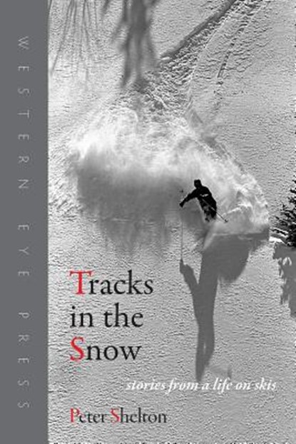 Tracks in the Snow: Stories from a Life on Skis, Peter Shelton - Paperback - 9780941283472