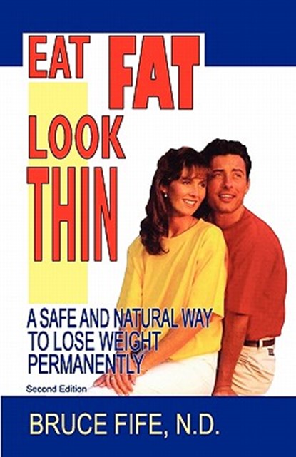 Eat Fat, Look Thin: A Safe and Natural Way to Lose Weight Permanently, Second Edition, Bruce Fife - Paperback - 9780941599627