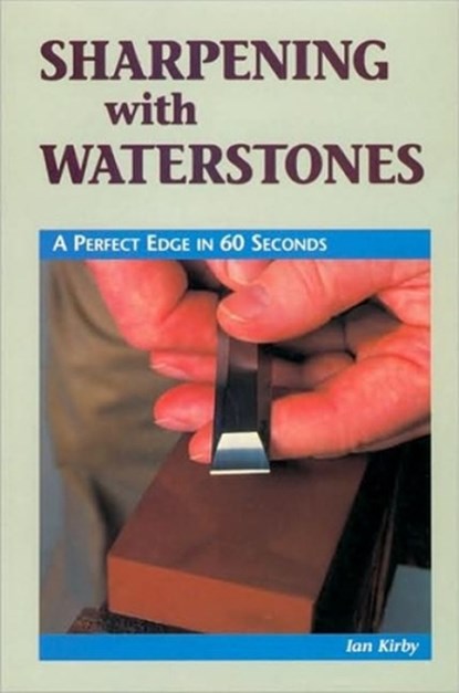 Sharpening with Waterstones: A Perfect Edge in 60 Seconds, Ian J. Kirby - Paperback - 9780941936767