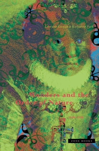 Wonders and the Order of Nature, 1150–1750, Lorraine (Max Planck Institute for History of Science) Daston ; Katharine (Harvard University) Park - Paperback - 9780942299915