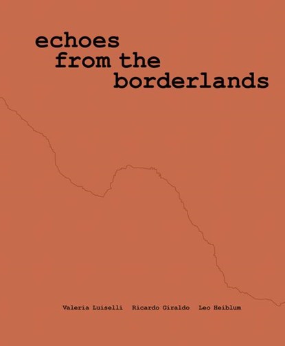 Valeria Luiselli, Ricardo Giraldo & Leo Heiblum: Echoes from the Borderlands, Valeria Luiselli - Paperback - 9780944521625