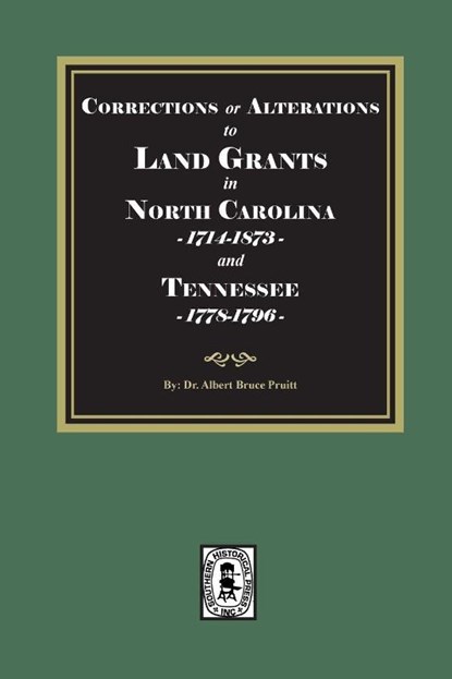 Corrections or Alterations to LAND GRANTS in NORTH CAROLINA, 1714-1873 and TEENNESSEE, 1778-1796, Albert Bruce Pruitt - Paperback - 9780944992883