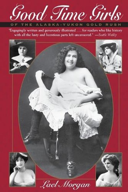 Good Time Girls of the Alaska-Yukon Gold Rush, Lael Morgan - Paperback - 9780945397762