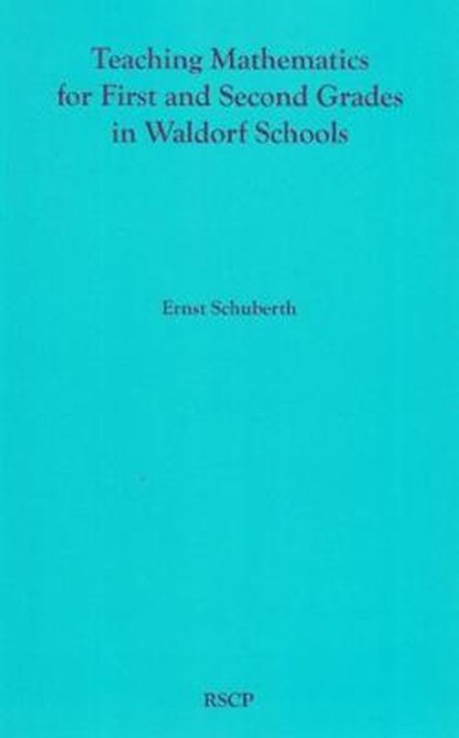 Teaching Mathematics for First and Second Grades in Waldorf Schools: Math Curriculum, Basic Concepts, and Their Developmental Foundation, Ernst Schuberth - Paperback - 9780945803379