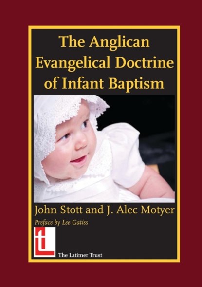 The Anglican Evangelical Doctrine of Infant Baptism, John R. W. Stott ; Alec Motyer - Paperback - 9780946307968