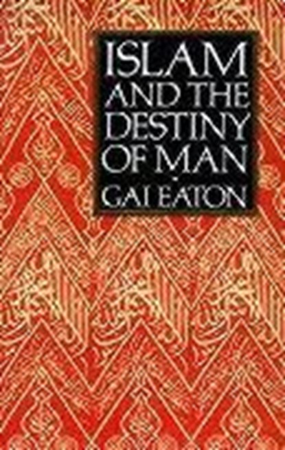 Islam and the Destiny of Man, Gai Eaton - Paperback - 9780946621477