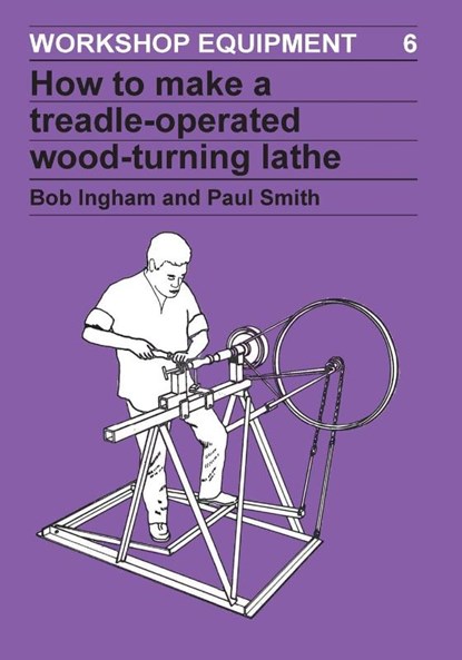 How to Make a Treadle-Operated Wood-Turning Lathe, Bob Ingham - Paperback - 9780946688166