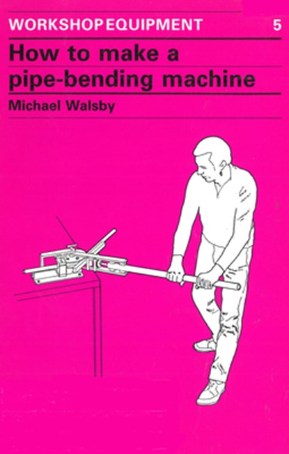 How to Make a Pipe-Bending Machine, Michael Walsby - Paperback - 9780946688210