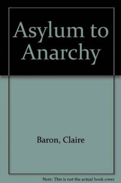 Asylum to Anarchy, Claire Baron - Gebonden - 9780946960613