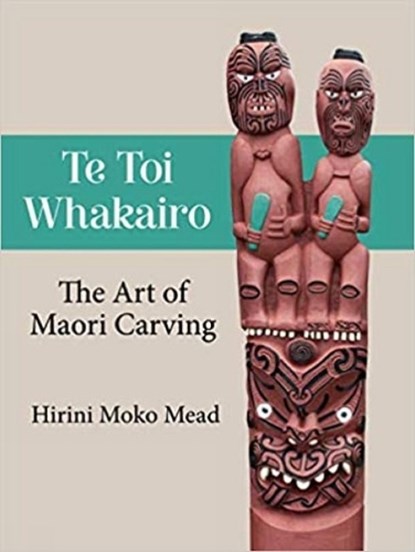 Te Toi Whakairo: the Art of Maori Carving, Hirini Moko Mead - Paperback - 9780947506377