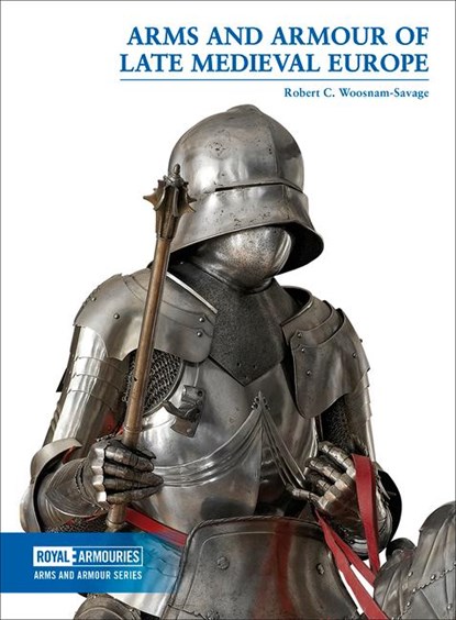 Arms and Armour of Late Medieval Europe, Robert C. Woosnam-Savage - Paperback - 9780948092770