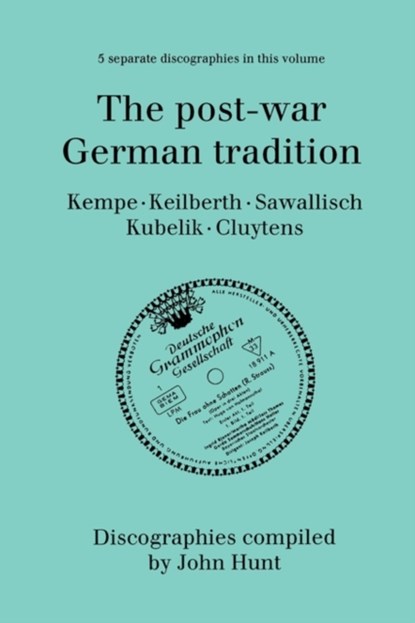 The Post-war German Tradition: 5 Discographies Rudolf Kempe, Joseph Keilberth, Wolfgang Sawallisch, Rafael Kubelik, Andre Cluyten, St. John Hunt - Paperback - 9780952582724